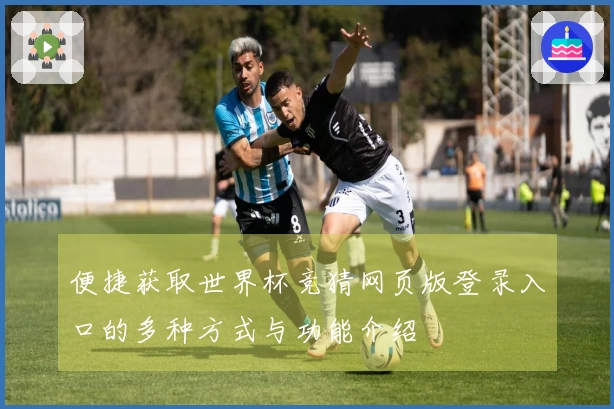 便捷获取世界杯竞猜网页版登录入口的多种方式与功能介绍